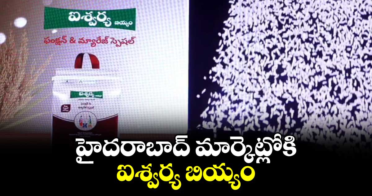  హైదరాబాద్ మార్కెట్లోకి  ఐశ్వర్య బియ్యం