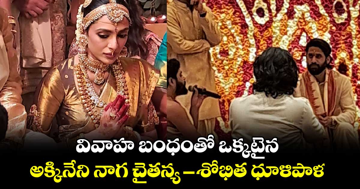 Naga Chaitanya and Sobhitha Wedding: వివాహ బంధంతో ఒక్కటైన అక్కినేని నాగ చైతన్య-శోభిత ధూళిపాళ 