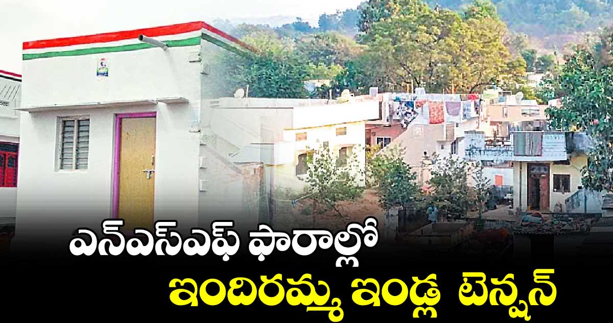  ఎన్​ఎస్​ఎఫ్​ ఫారాల్లో..  ఇందిరమ్మ ఇండ్ల  టెన్షన్