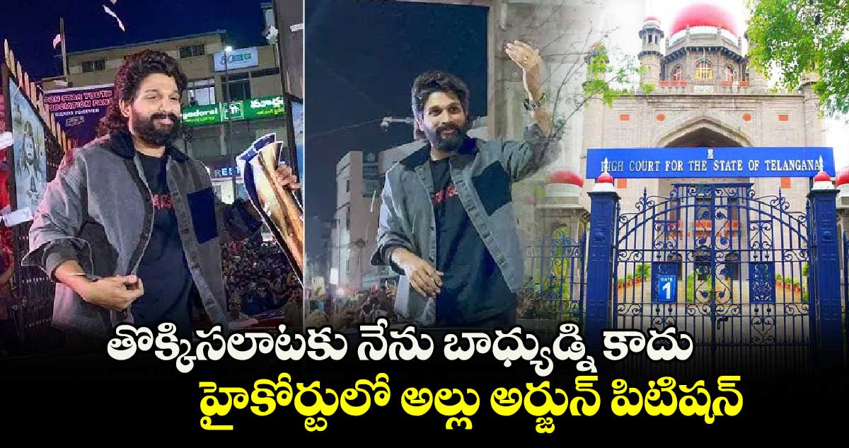 తొక్కిసలాటకు నేను బాధ్యుడ్ని కాదు: హైకోర్టులో అల్లు అర్జున్‌‌‌‌‌‌‌‌ పిటిషన్‌‌‌‌‌‌‌‌