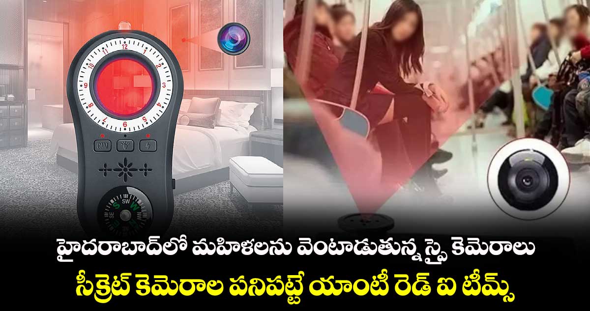 హైదరాబాద్⁬లో మహిళలను వెంటాడుతున్న స్పై కెమెరాలు.. సీక్రెట్​ కెమెరాల పనిపట్టే యాంటీ రెడ్ ​ఐ టీమ్స్