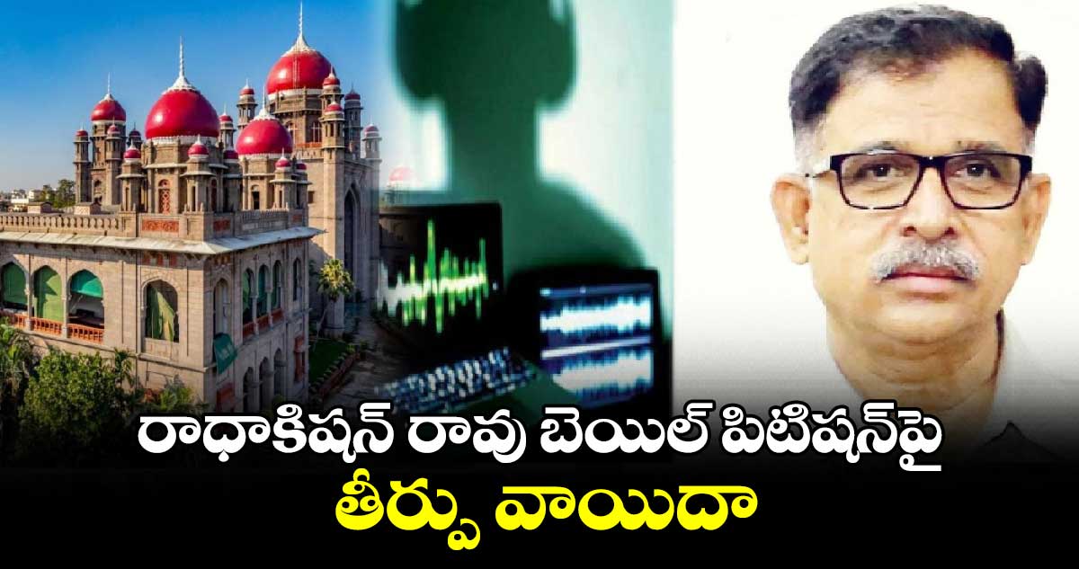 రాధాకిషన్‌‌‌‌ రావు బెయిల్ పిటిషన్‌‌‌‌పై తీర్పు వాయిదా