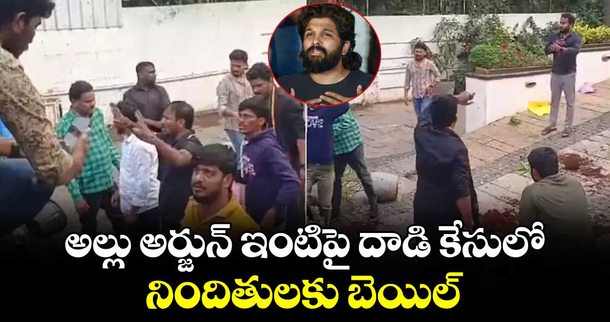 అల్లు అర్జున్ ఇంటిపై దాడి కేసులో నిందితులకు బెయిల్