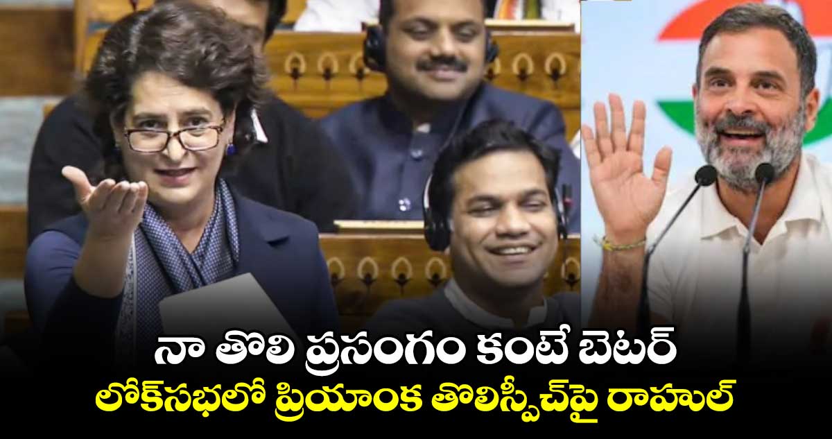 Priyanka Gandhi: నా తొలి ప్రసంగం కంటే బెటర్: లోక్‌సభలో ప్రియాంక తొలిస్పీచ్⁬పై రాహుల్