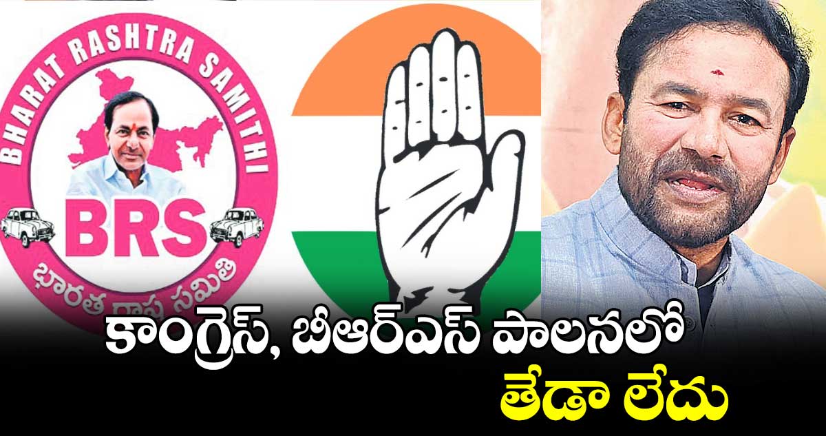 కాంగ్రెస్, బీఆర్ఎస్ పాలనలో తేడా లేదు : కిషన్ రెడ్డి