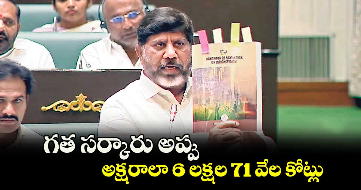 గత సర్కారు అప్పు అక్షరాలా6 లక్షల 71 వేల కోట్లు 