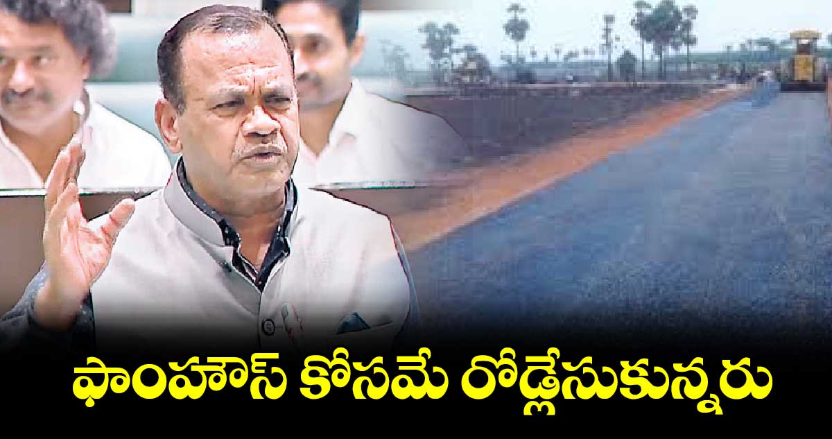 ఫాంహౌస్ కోసమే రోడ్లేసుకున్నరు