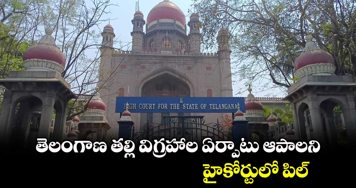 తెలంగాణ తల్లి విగ్రహాల ఏర్పాటు ఆపాలని హైకోర్టులో పిల్ : జూలూరు గౌరీశంకర్