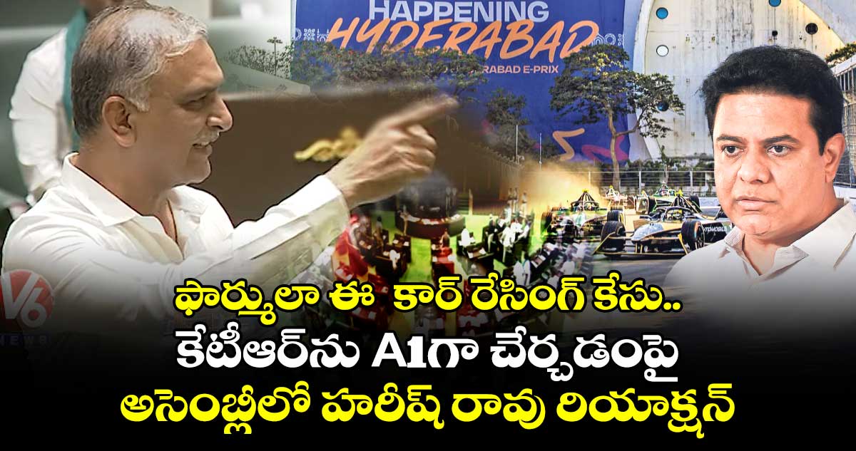 ఫార్ములా ఈ - కార్ రేసింగ్ కేసు.. కేటీఆర్⁬ను A1గా చేర్చడంపై అసెంబ్లీలో హరీష్ రావు రియాక్షన్