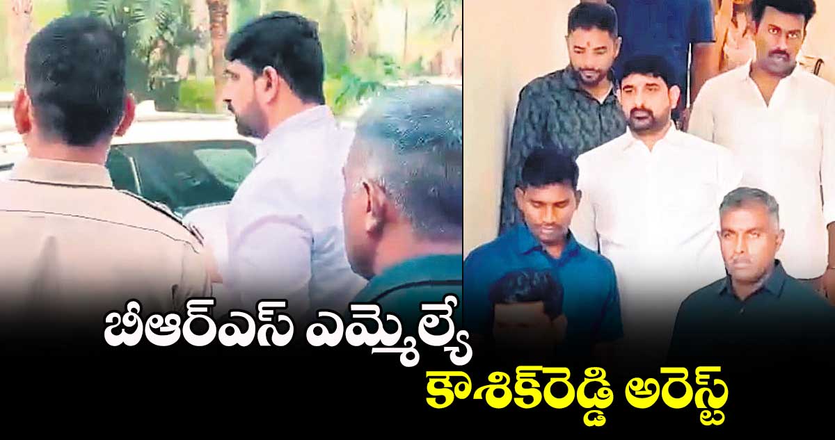 బీఆర్ఎస్ ఎమ్మెల్యే  కౌశిక్​రెడ్డి అరెస్ట్ 