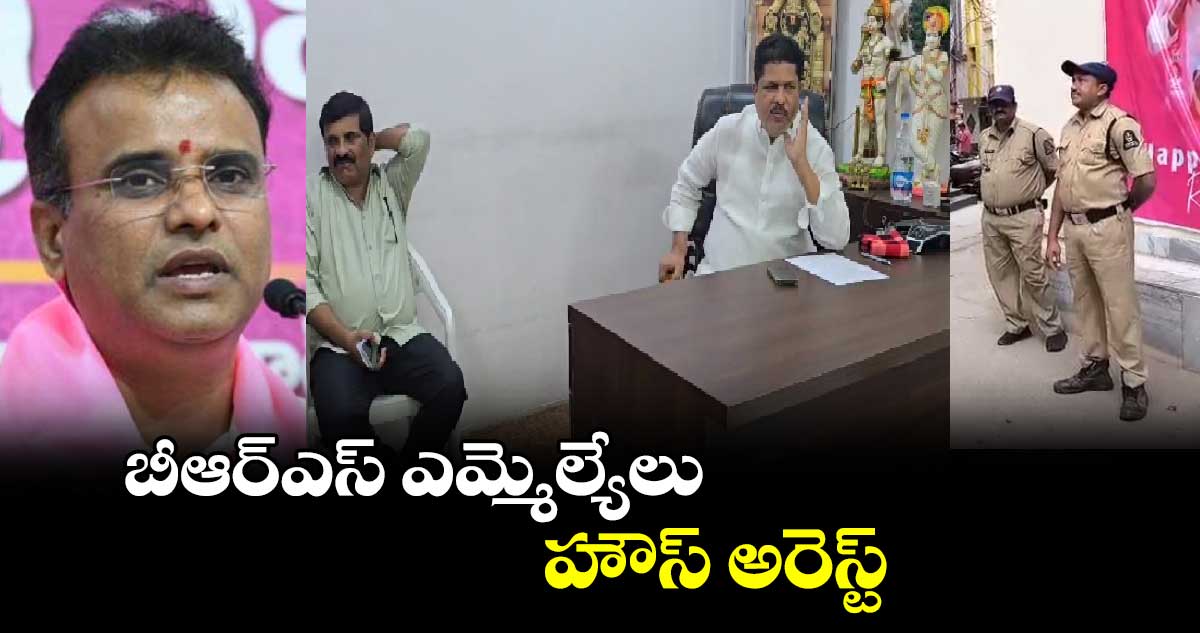 బీఆర్ఎస్ ఎమ్మెల్యేలు కృష్ణారావు, పద్మారావు, కేపీ వివేకానంద హౌస్ అరెస్ట్