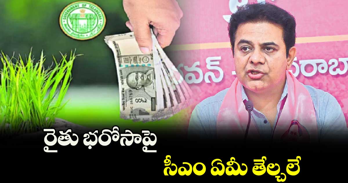 రైతు భరోసాపై సీఎం ఏమీ తేల్చలే : కేటీఆర్​