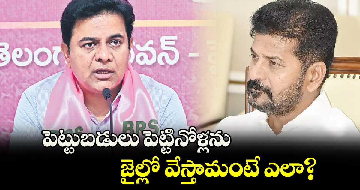 పెట్టుబడులు పెట్టినోళ్లను జైల్లో వేస్తామంటే ఎలా? : కేటీఆర్​