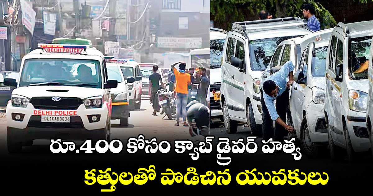 రూ.400 కోసం క్యాబ్ ​డ్రైవర్ ​హత్య.. కత్తులతో పొడిచిన యువకులు