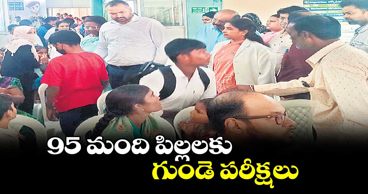 95 మంది పిల్లలకు గుండె పరీక్షలు