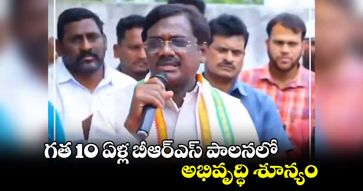 గత 10 ఏళ్ల బీఆర్ఎస్ పాలనలో అభివృద్ధి శూన్యం : ఎమ్మెల్యే వివేక్ వెంకటస్వామి