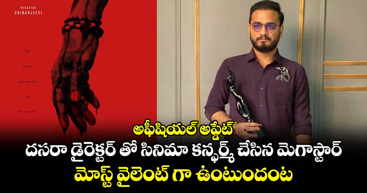 అఫీషియల్ అప్డేట్: దసరా డైరెక్టర్ తో సినిమా కన్ఫర్మ్ చేసిన మెగాస్టార్.. మోస్ట్ వైలెంట్ గా ఉంటుందంట..