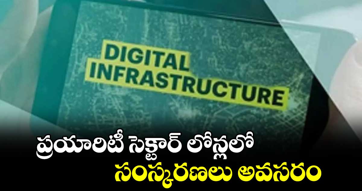 ప్రయారిటీ సెక్టార్ లోన్లలో సంస్కరణలు అవసరం