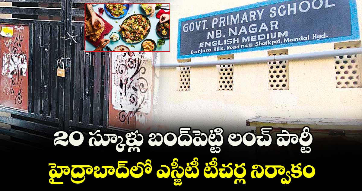 20 స్కూళ్లు బంద్​పెట్టి లంచ్​ పార్టీ.. హైద్రాబాద్⁭లో ఎస్జీటీ టీచర్ల నిర్వాకం