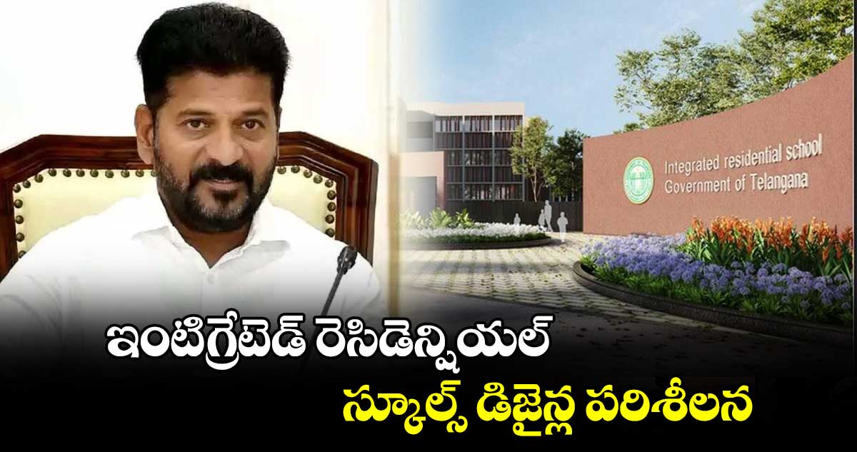  ఇంటిగ్రేటెడ్ రెసిడెన్షియ‌‌ల్ స్కూల్స్ డిజైన్ల పరిశీలన