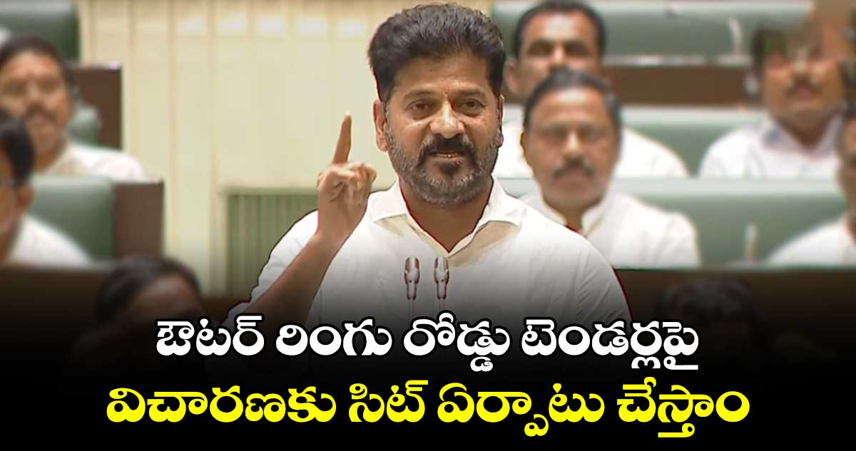 ఔటర్ రింగు రోడ్డు టెండర్లపై విచారణకు సిట్ ఏర్పాటు చేస్తాం:  సీఎం రేవంత్ రెడ్డి