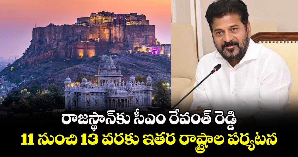 రాజస్థాన్​కు సీఎం రేవంత్ రెడ్డి..11 నుంచి 13 వరకు ఇతర రాష్ట్రాల పర్యటన