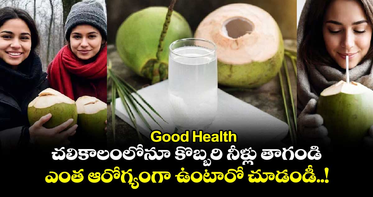 Good Health : చలికాలంలోనూ కొబ్బరి నీళ్లు తాగండి.. ఎంత ఆరోగ్యంగా ఉంటారో చూడండీ..!