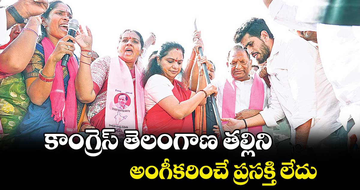 కాంగ్రెస్ తెలంగాణ తల్లిని అంగీకరించే ప్రసక్తి లేదు : కవిత