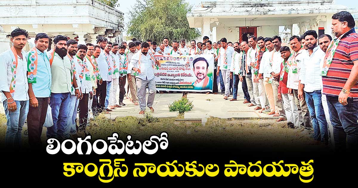 లింగంపేటలో కాంగ్రెస్​ నాయకుల పాదయాత్ర