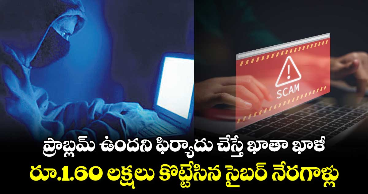 ప్రాబ్లమ్ ఉందని ఫిర్యాదు చేస్తే ఖాతా ఖాళీ.. రూ.1.60 లక్షలు కొట్టేసిన సైబర్ నేరగాళ్లు