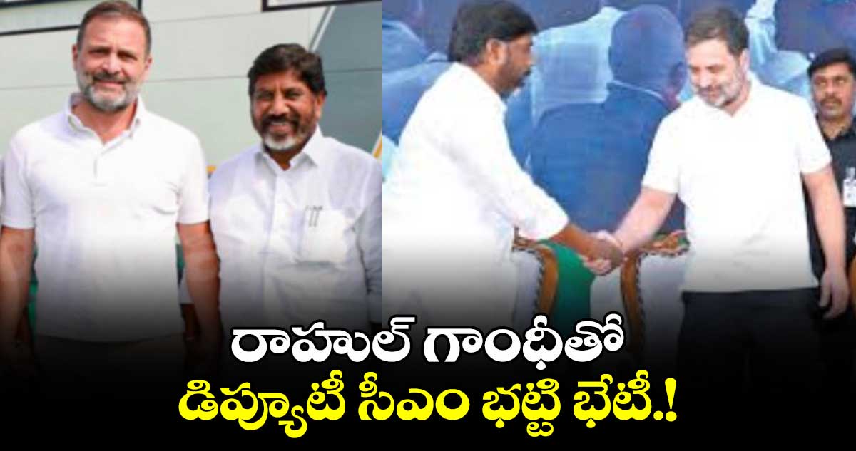 రాహుల్ గాంధీతో డిప్యూటీ సీఎం భట్టి భేటీ.!