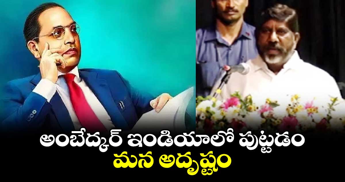 అంబేద్కర్ ఇండియాలో పుట్టడం మన అదృష్టం: డిప్యూటీ సీఎం భట్టి