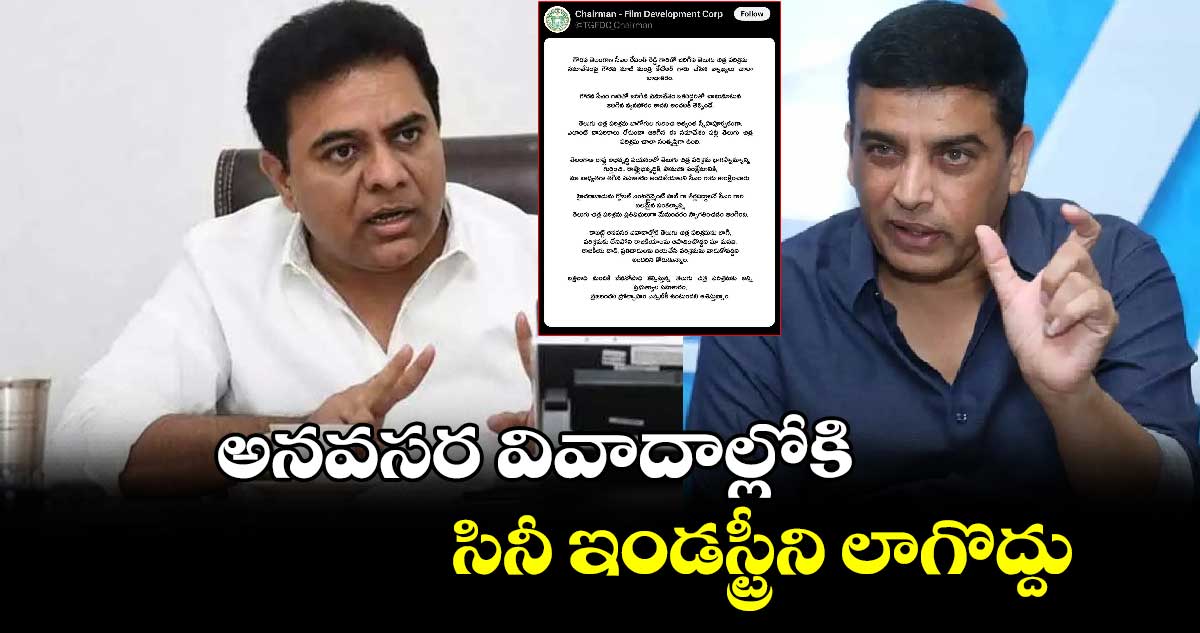 అనవసర వివాదాల్లోకి సినీ ఇండస్ట్రీని లాగొద్దు:కేటీఆర్ పై దిల్ రాజు కామెంట్స్.. 