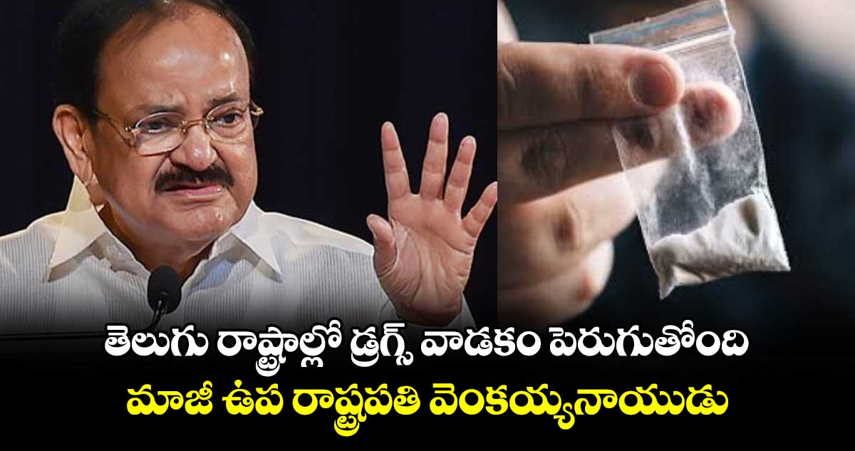 తెలుగు రాష్ట్రాల్లో డ్రగ్స్ వాడకం పెరుగుతోంది.. మాజీ ఉప రాష్ట్రపతి వెంకయ్యనాయుడు