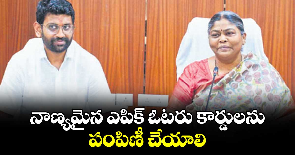 నాణ్యమైన ఎపిక్​ ఓటరు కార్డులను పంపిణీ చేయాలి 