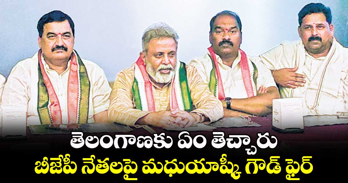 తెలంగాణకు ఏం తెచ్చారు..  బీజేపీ నేతలపై మధుయాష్కీ గౌడ్ ఫైర్