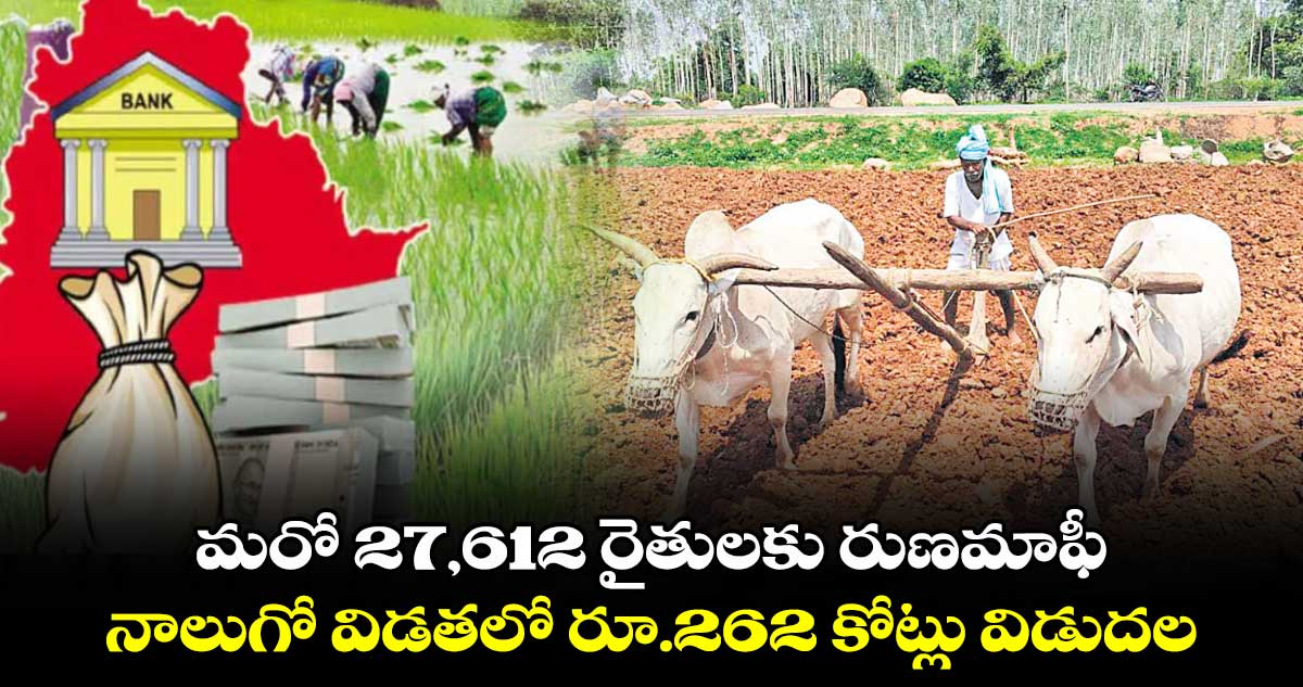 మరో 27,612 రైతులకు రుణమాఫీ .. నాలుగో విడతలో రూ.262 కోట్లు విడుదల