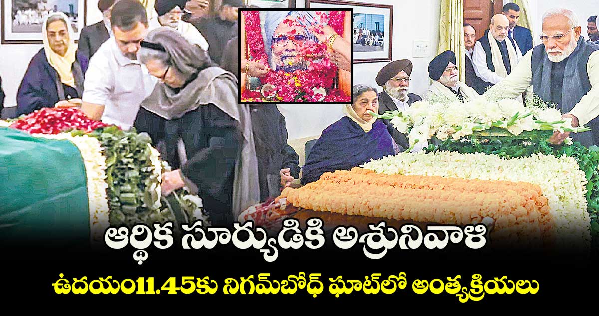 ఆర్థిక సూర్యుడికి అశ్రునివాళి.. ఉదయం11.45కు నిగమ్​బోధ్ ఘాట్​లో అంత్యక్రియలు