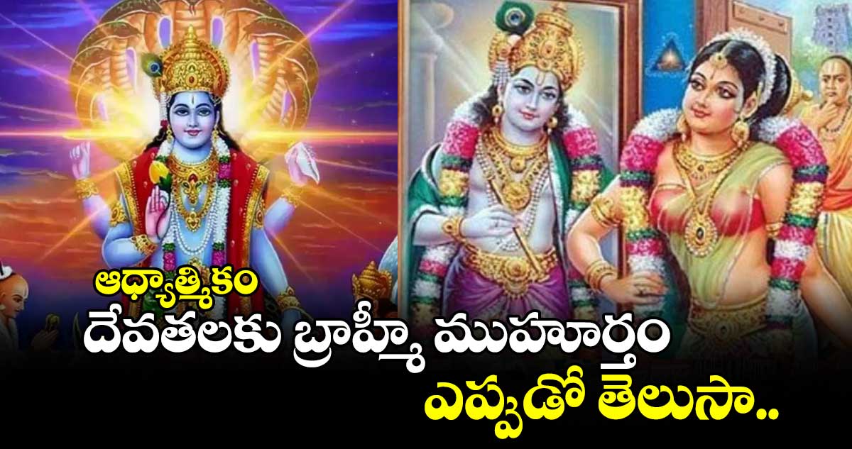 ఆధ్యాత్మికం:  దేవతలకు బ్రాహ్మీ ముహూర్తం ఎప్పుడో తెలుసా..