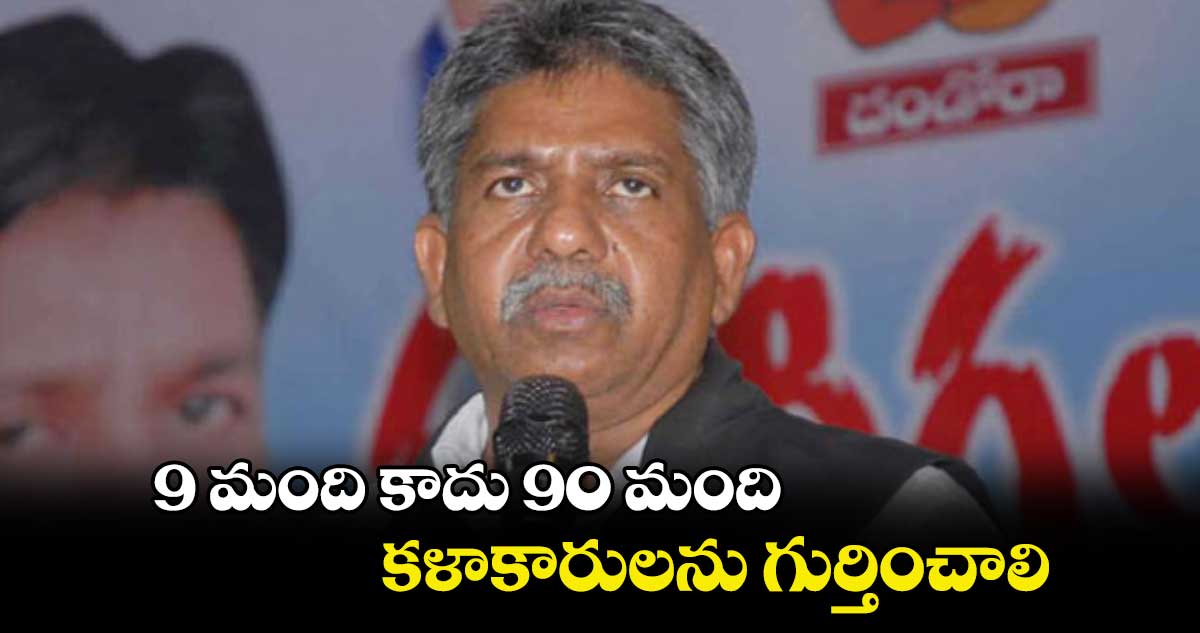 9 మంది కాదు 90 మంది కళాకారులను గుర్తించాలి