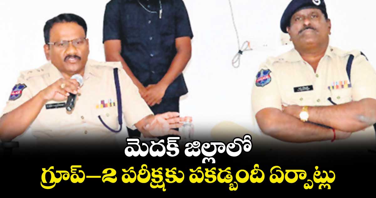 మెదక్​ జిల్లాలో గ్రూప్–2 పరీక్షకు పకడ్బందీ ఏర్పాట్లు : ఎస్పీ ఉదయ్​ కుమార్​ రెడ్డి