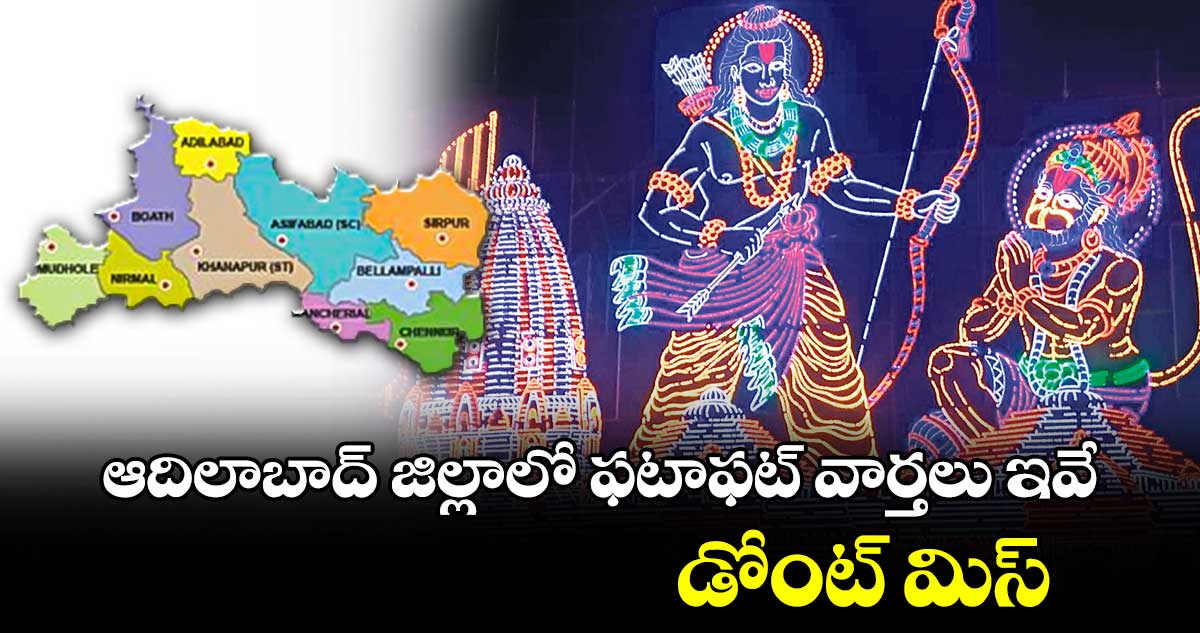 ఆదిలాబాద్ జిల్లాలో ఫటాఫట్ వార్తలు ఇవే.. డోంట్ మిస్