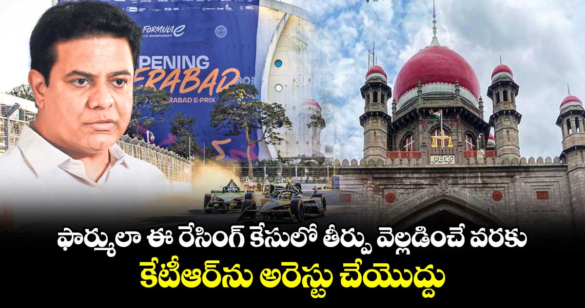 ఫార్ములా ఈ రేసింగ్ కేసులో తీర్పు వెల్లడించే వరకు కేటీఆర్⁭ను అరెస్టు చేయొద్దు: హైకోర్టు