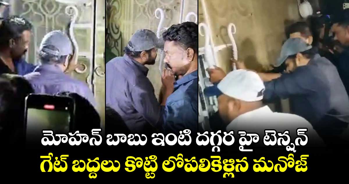 మోహన్ బాబు ఇంటి దగ్గర హై టెన్షన్.. గేట్ బద్దలు కొట్టి లోపలికెళ్లిన మనోజ్