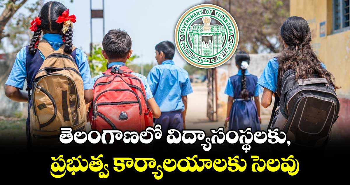 తెలంగాణలో విద్యాసంస్థలకు, ప్రభుత్వ కార్యాలయాలకు సెలవు