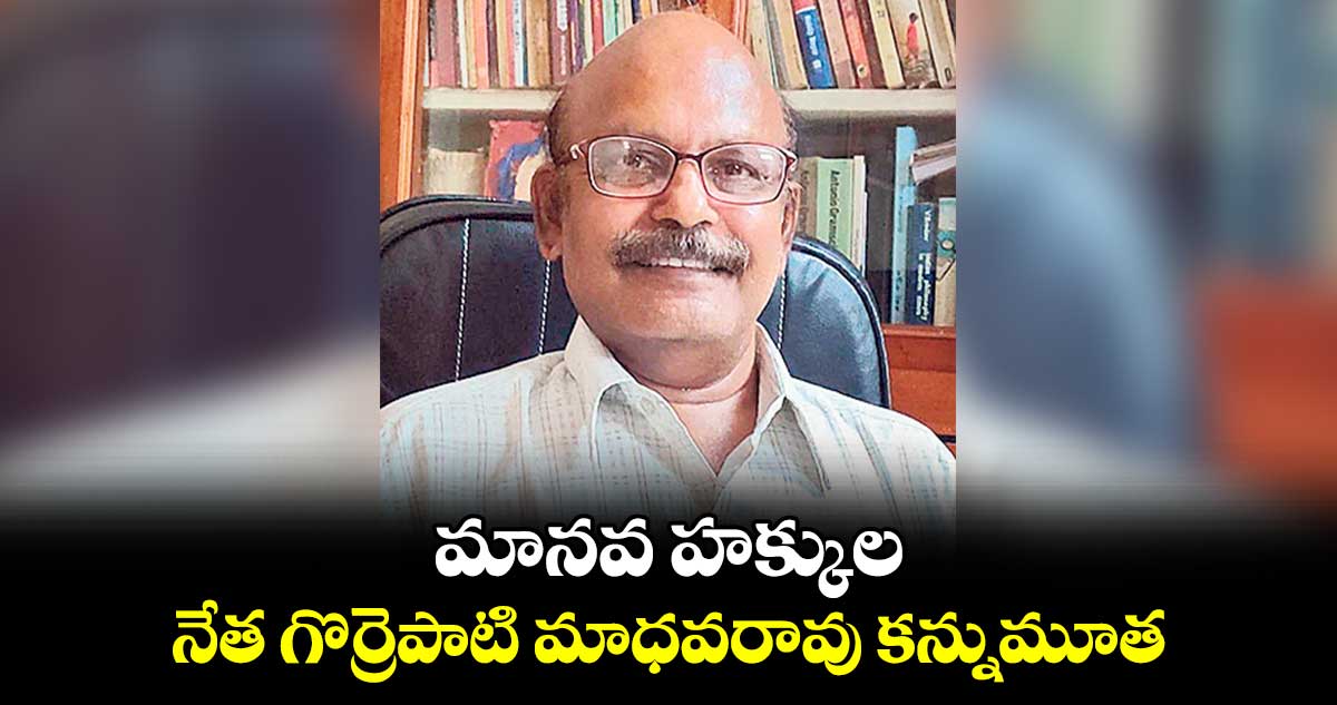 మానవ హక్కుల నేత గొర్రెపాటి మాధవరావు కన్నుమూత