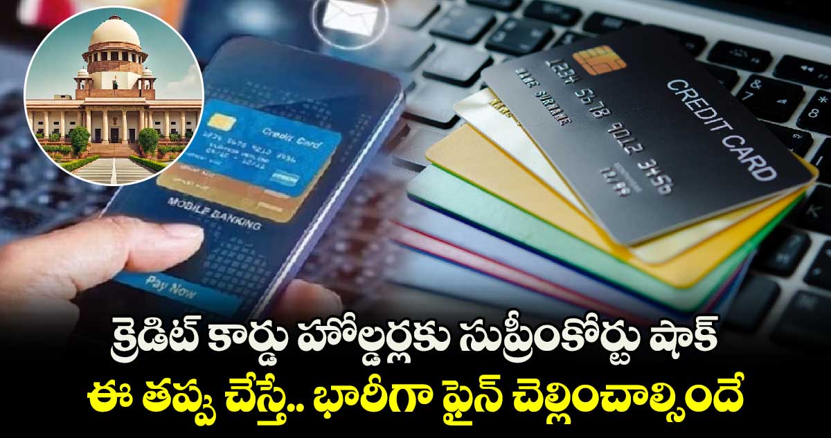 Credit Card payments: క్రెడిట్ కార్డు హోల్డర్లకు సుప్రీంకోర్టు షాక్..ఈ తప్పు చేస్తే.. భారీగా ఫైన్ చెల్లించాల్సిందే.. 