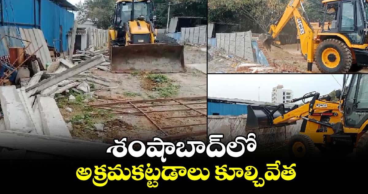 శంషాబాద్​లో అక్రమకట్టడాలు కూల్చివేత..