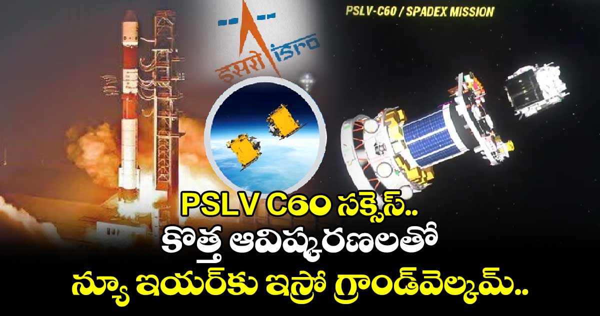 PSLV -C60 సక్సెస్⁭..కొత్త ఆవిష్కరణలతో న్యూ ఇయర్⁬కు ఇస్రో గ్రాండ్​వెల్కమ్..