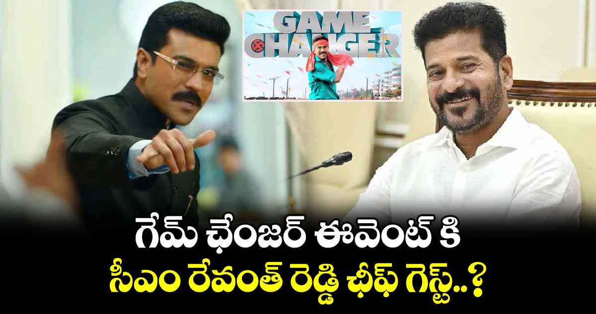 గేమ్ ఛేంజర్ ఈవెంట్ కి సీఎం రేవంత్ రెడ్డి ఛీఫ్ గెస్ట్..?